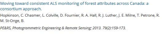 Kuvakaappaus tietokannan viitteestä. Tekstiä. Moving Toward Consistent ALS Monitoring of Forest Attributes across Canada: A Consortium Approach. Hopkinson, C. Chasmer, L. Colville, D. Fournier, R. Hall, R. J. Luther, J. E. Milne, T. Petrone, R. M. St-Onge, B. PE&RS, Photogrammetric engineering & remote sensing:2013. 79 (2): 159–173.