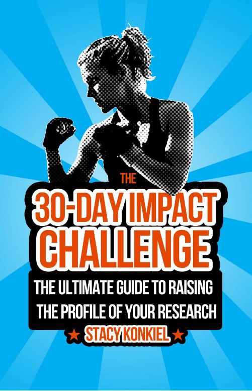 The 30- Day Impact Challenge: the ultimate guide to raising the profile of your research By Stacy Konkiel.