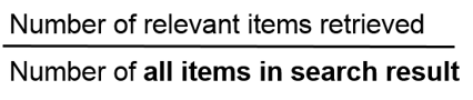 Number of relevant items retrieved / Number of all items in search result.