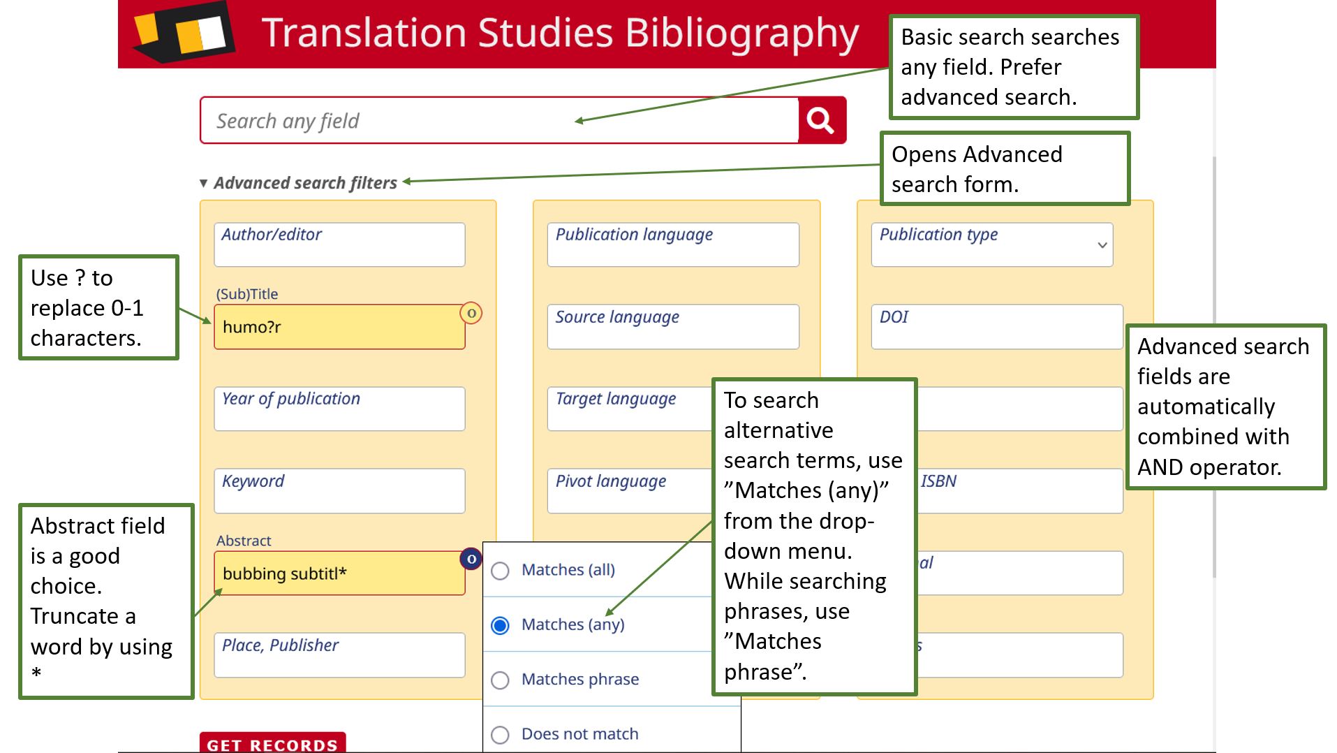 Translation Studies Bibliography and its advanced search form with some hints. Link "Advances search filters" open the advanced search form. To search alternative search terms, use "Matches any" from the drop-down menu. While searching phrases, use "Matches phrase". "Abstract" field is a good choice. Truncate a word by using asterisk. Advanced search fields are automatically combined with AND operator.
