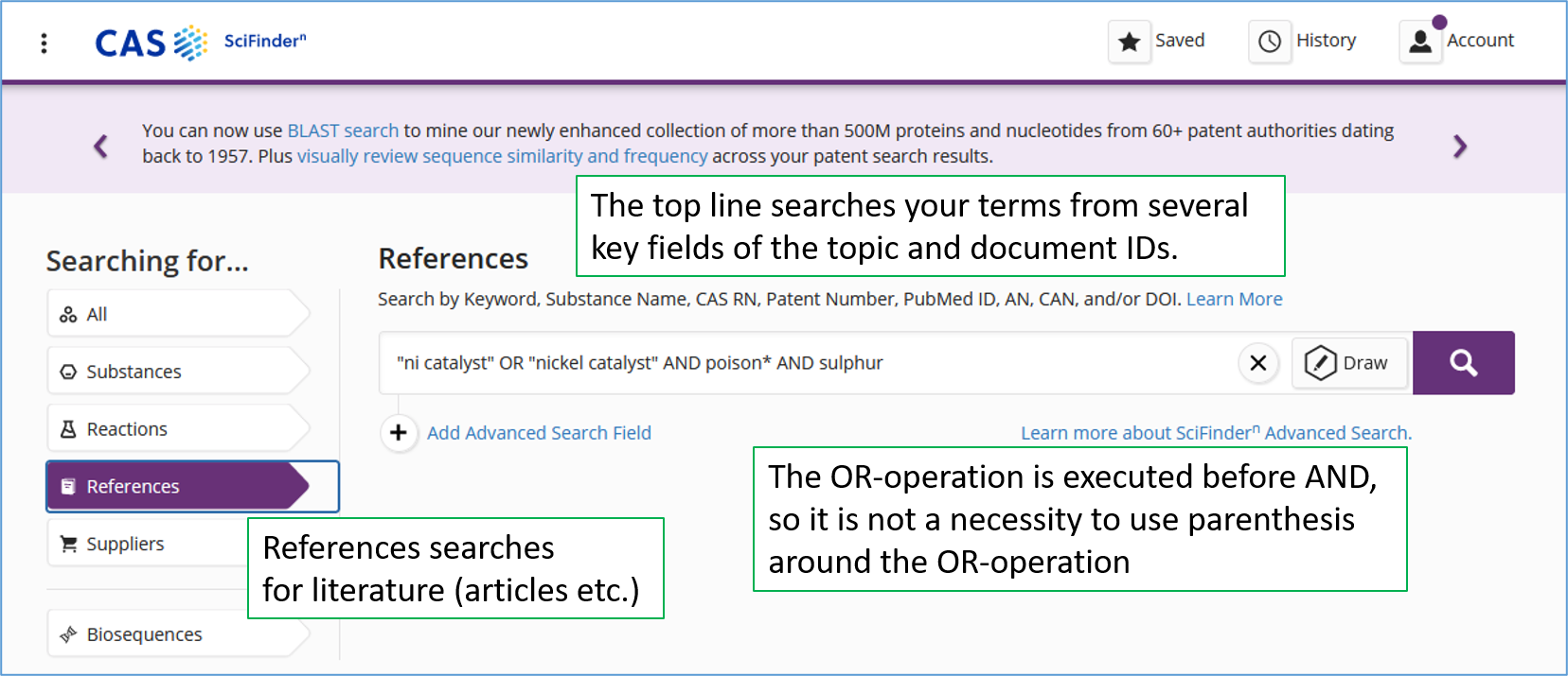 A screen capture of CAS Scifinder-n search page. The query is written in one line: “ni catalyst” or nickel catalyst” and poison and sulphur. The target for the search is ‘references’, which means literature, like articles and books. Explanations: The top line searches your terms from several key fields of the topic and document IDs. The OR-operation is executed before AND, so it is not a necessity to use parenthesis around the OR-operation.